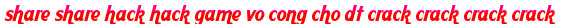 share share hack hack game vo cong cho dt crack crack crack crack moi